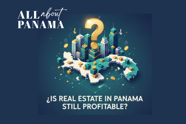 Is Real Estate in Panama Still Profitable? What Investors Should Know ¿Sigue siendo rentable invertir en bienes raíces en Panamá?