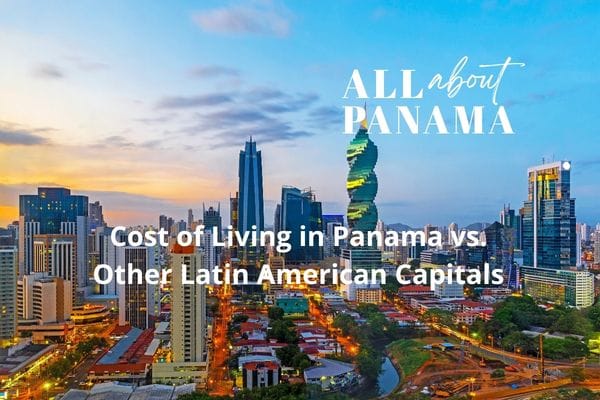 Cost of Living in Panama vs Other Latin American Capitals: Is It Worth Investing?